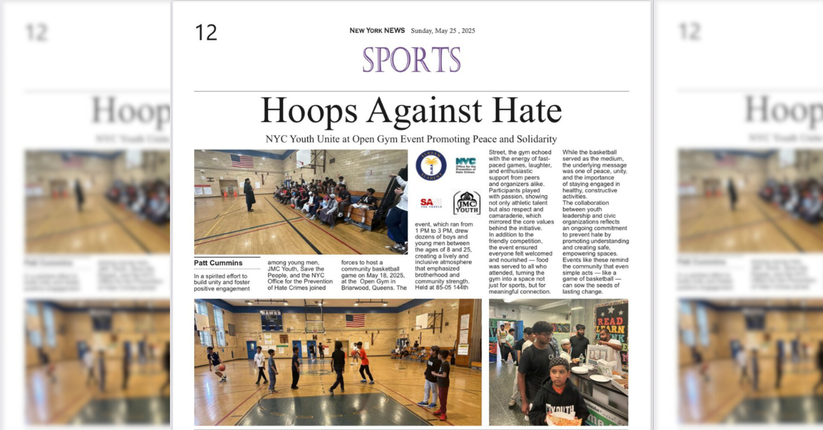 Heading : Hoops Against Hate Sub Heading : NYC Youth Unite at Open Gym Event Promoting Peace and Solidarity________________________________________ Patt Cummins: In a spirited effort to build unity and foster positive engagement among young men, JMC Youth, Save the People, and the NYC Office for the Prevention of Hate Crimes joined forces to host a community basketball game on May 18, 2025, at the Elhaam Academy Open Gym in Briarwood, Queens. The event, which ran from 1 PM to 3 PM, drew dozens of boys and young men between the ages of 8 and 25, creating a lively and inclusive atmosphere that emphasized brotherhood and community strength.